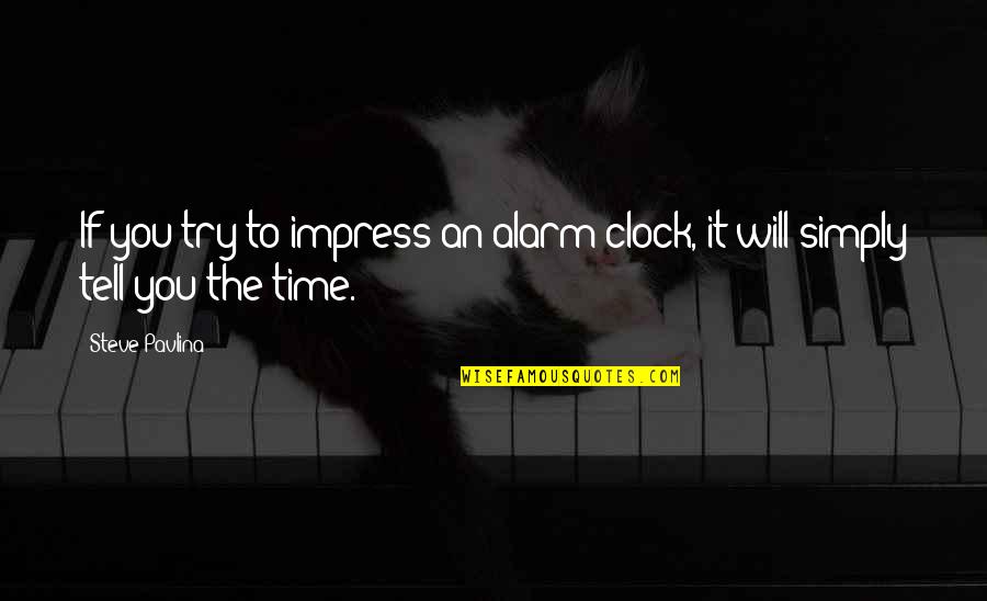 Couldnt Keep Looking Quotes By Steve Pavlina: If you try to impress an alarm clock,