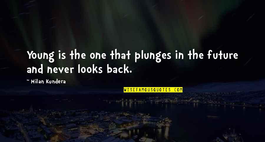 Councilor Buchanan Quotes By Milan Kundera: Young is the one that plunges in the