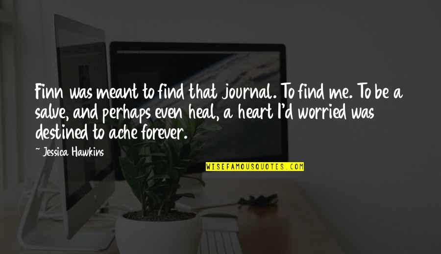 Counseling Others Quotes By Jessica Hawkins: Finn was meant to find that journal. To