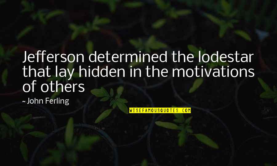 Counseling Others Quotes By John Ferling: Jefferson determined the lodestar that lay hidden in