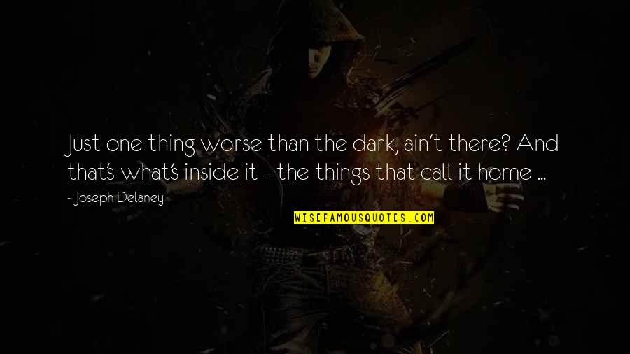 Counseling Spirituality Competencies Quotes By Joseph Delaney: Just one thing worse than the dark, ain't