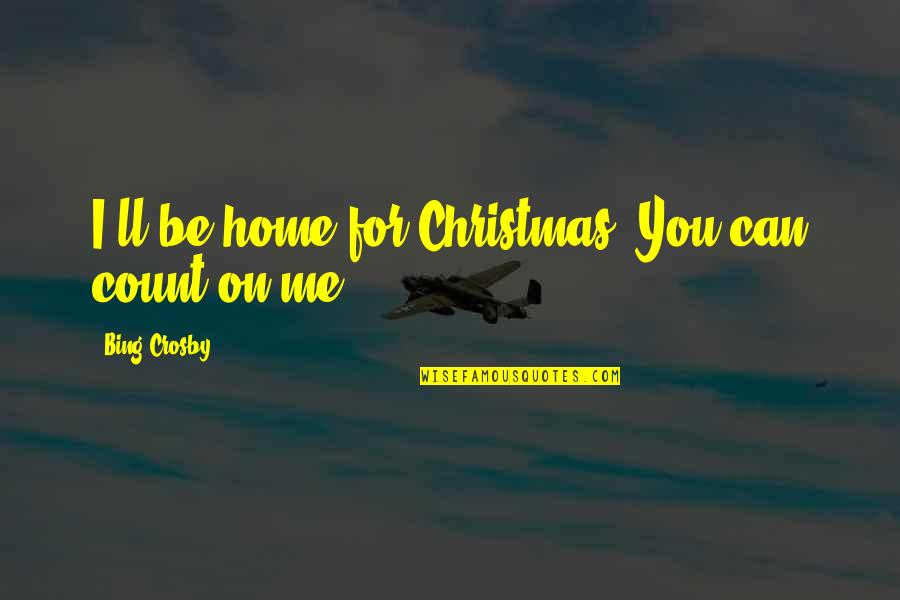 Count On Me Quotes By Bing Crosby: I'll be home for Christmas. You can count