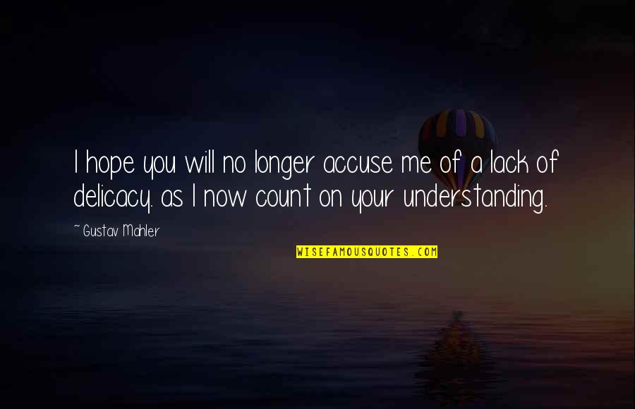 Count On Me Quotes By Gustav Mahler: I hope you will no longer accuse me