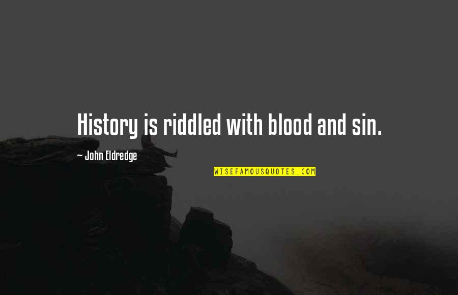 Countries Friendship Quotes By John Eldredge: History is riddled with blood and sin.