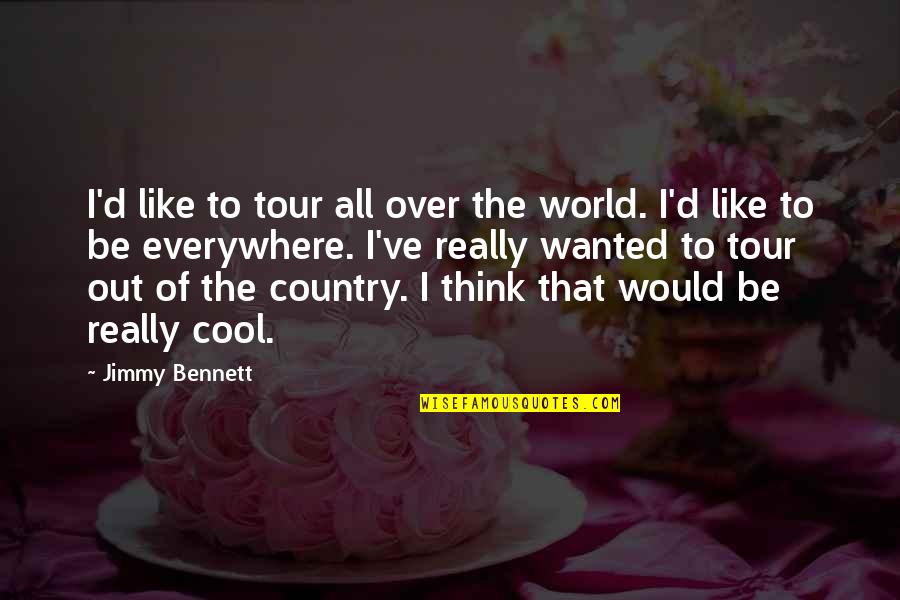 Country Everywhere Quotes By Jimmy Bennett: I'd like to tour all over the world.