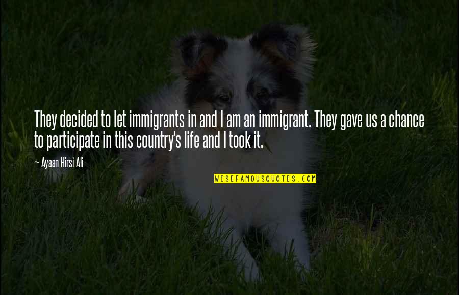 Country Life Quotes By Ayaan Hirsi Ali: They decided to let immigrants in and I