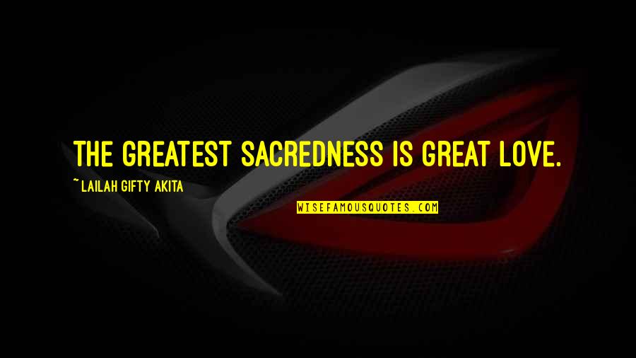 Country Songs About Life Quotes By Lailah Gifty Akita: The greatest sacredness is great love.