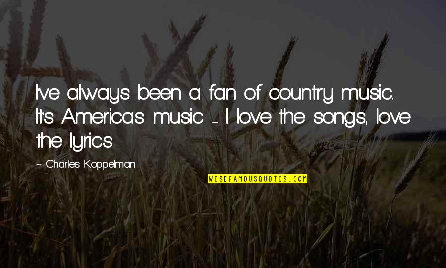 Country Songs And Quotes By Charles Koppelman: I've always been a fan of country music.