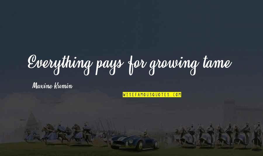 Country Wannabe Quotes By Maxine Kumin: Everything pays for growing tame.