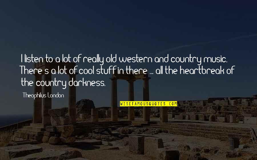 Country Western Quotes By Theophilus London: I listen to a lot of really old