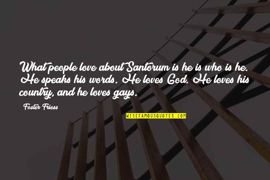 Country What Is Quotes By Foster Friess: What people love about Santorum is he is