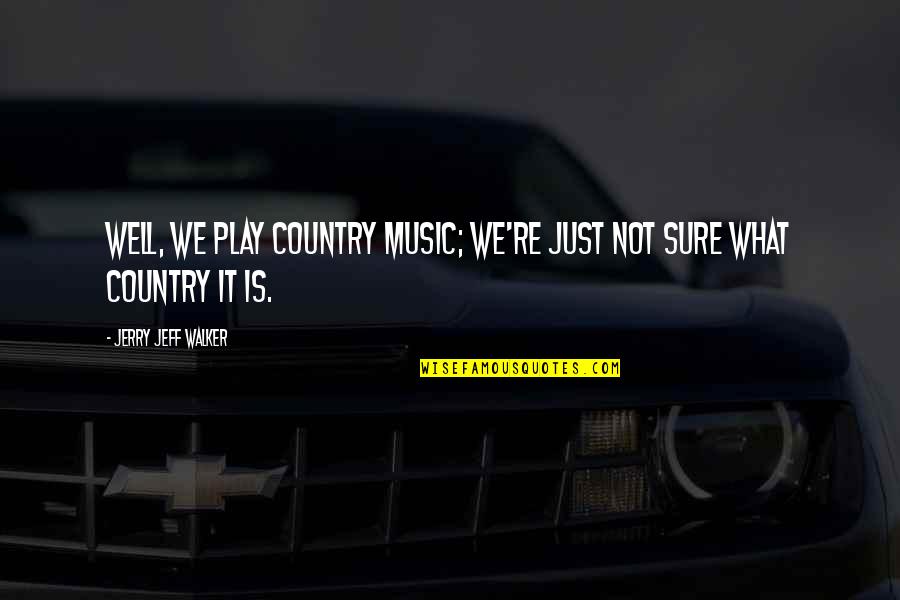 Country What Is Quotes By Jerry Jeff Walker: Well, we play Country music; we're just not