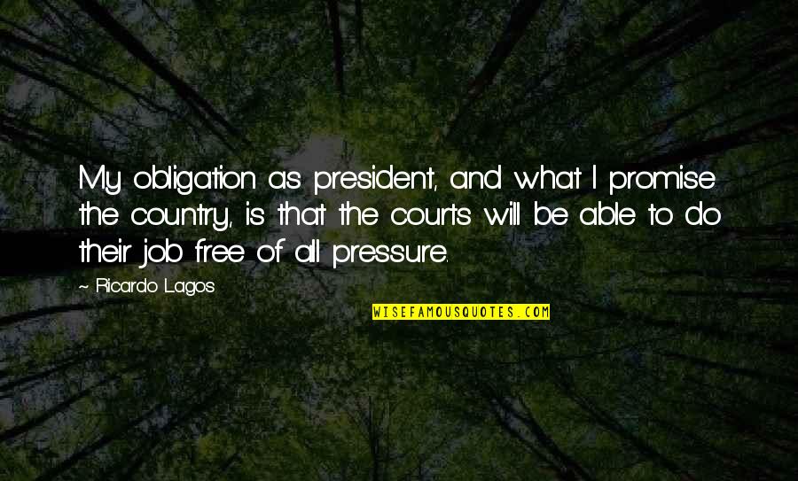 Country What Is Quotes By Ricardo Lagos: My obligation as president, and what I promise