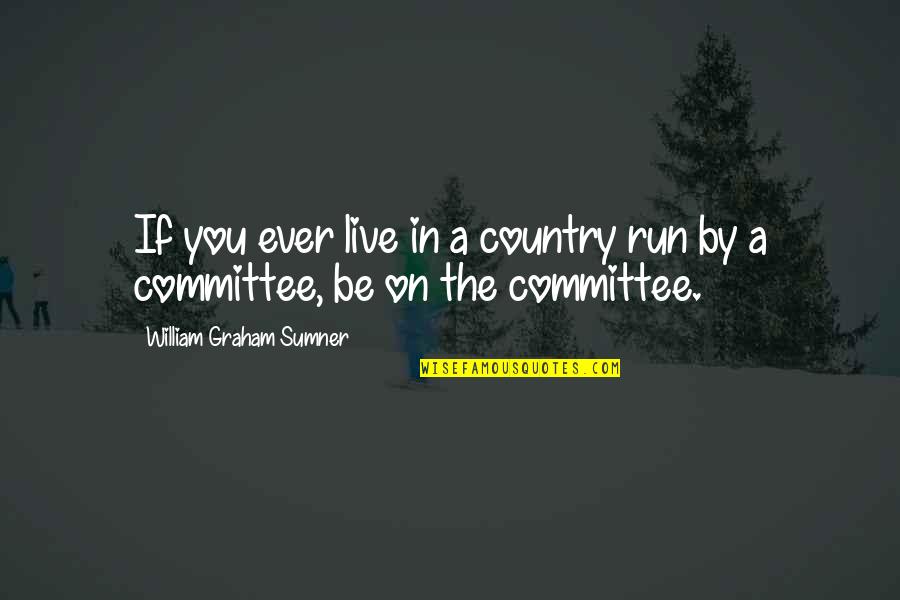 Country You Live In Quotes By William Graham Sumner: If you ever live in a country run