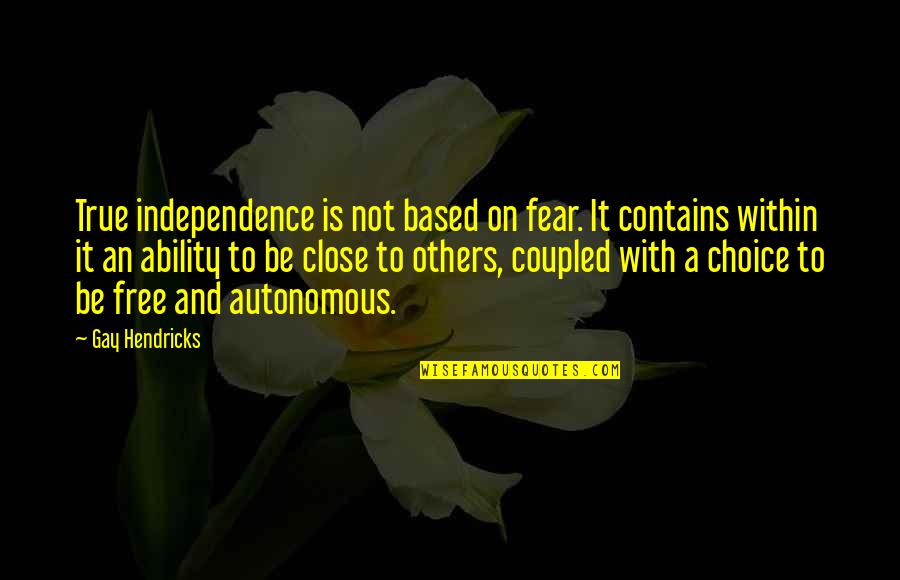 Coupled Quotes By Gay Hendricks: True independence is not based on fear. It