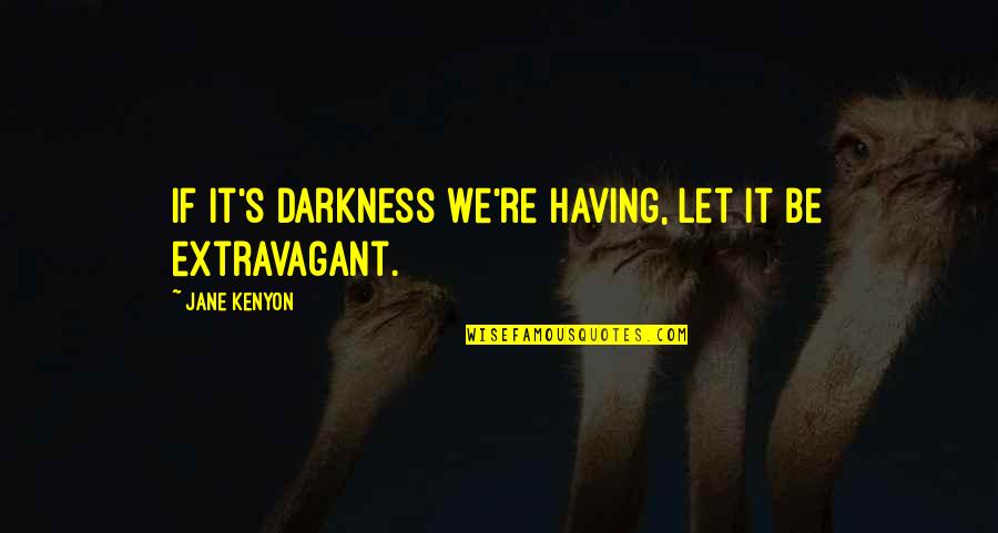 Couples Dying Together Quotes By Jane Kenyon: If it's darkness we're having, let it be