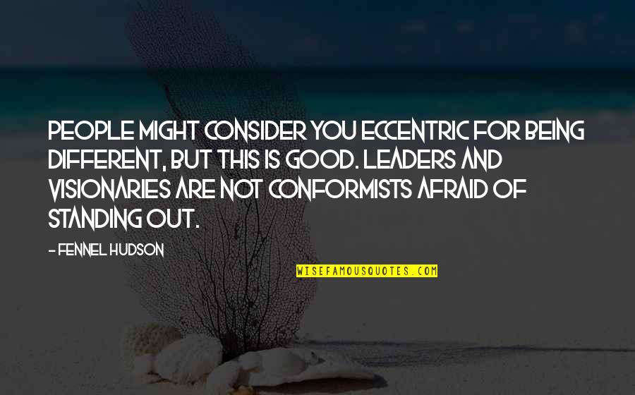 Courage And Leadership Quotes By Fennel Hudson: People might consider you eccentric for being different,