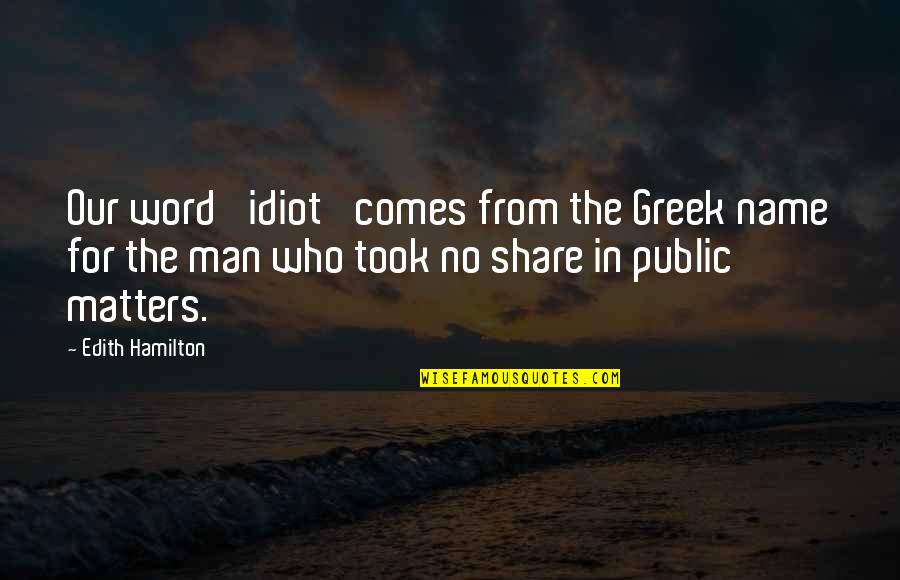 Courage From The Wizard Of Oz Quotes By Edith Hamilton: Our word 'idiot' comes from the Greek name