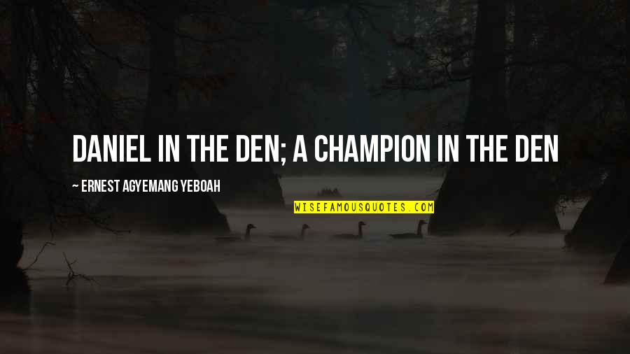 Courage In Adversity Quotes By Ernest Agyemang Yeboah: Daniel in the den; a champion in the