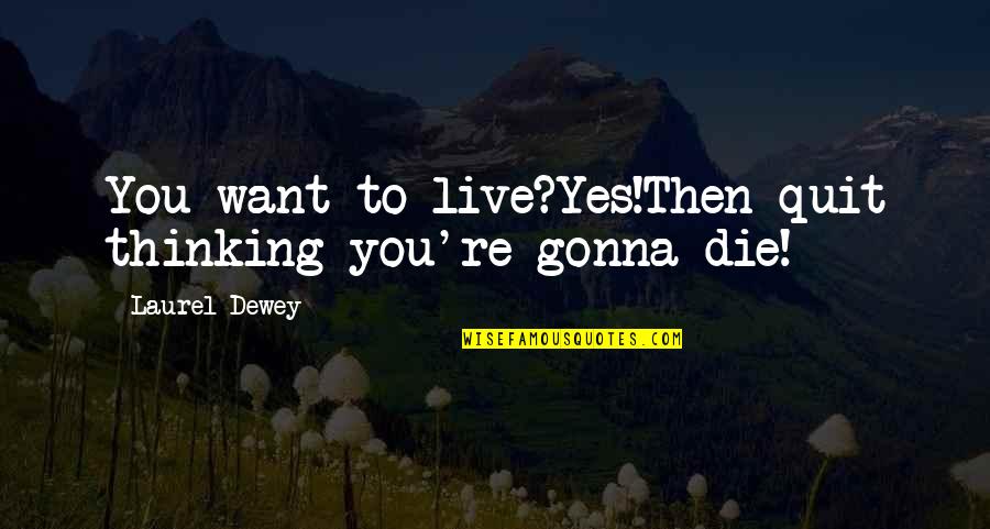 Courage In Adversity Quotes By Laurel Dewey: You want to live?Yes!Then quit thinking you're gonna