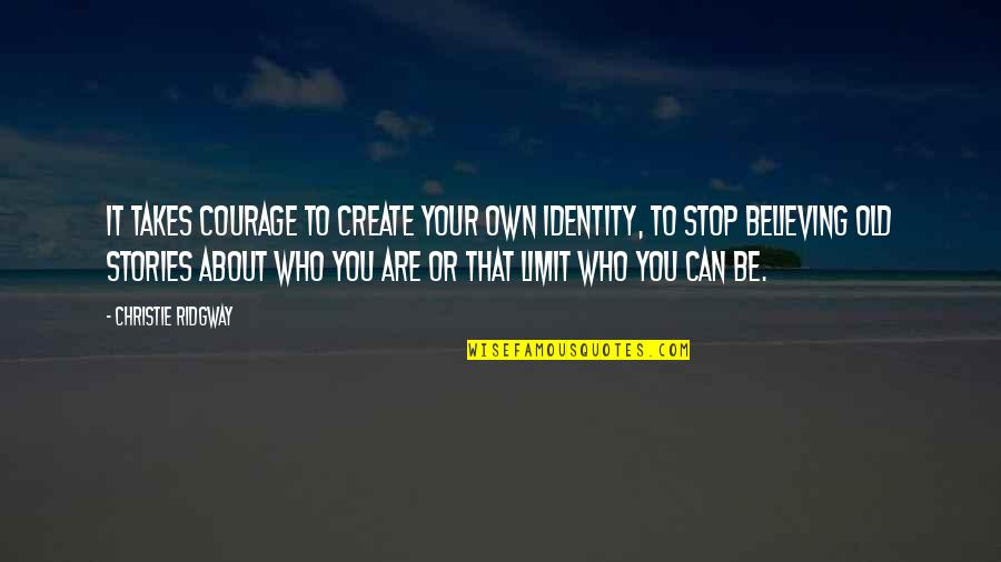 Courage To Create Quotes By Christie Ridgway: It takes courage to create your own identity,