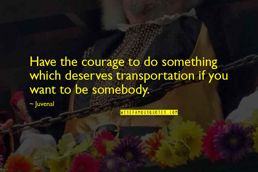 Courage To Do Something Quotes By Juvenal: Have the courage to do something which deserves