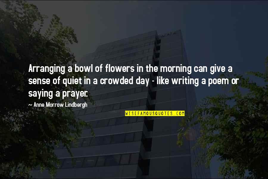 Courageously Innovate Quotes By Anne Morrow Lindbergh: Arranging a bowl of flowers in the morning