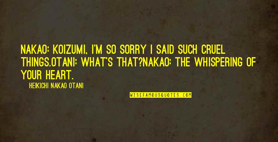 Courbette Vision Quotes By Heikichi Nakao Otani: Nakao: Koizumi, I'm so sorry I said such