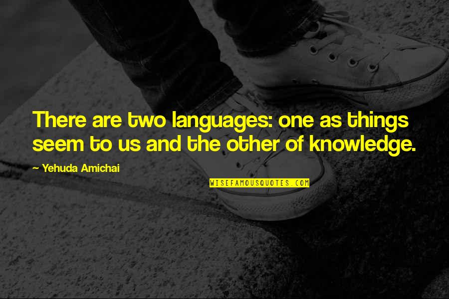 Courchesne Steven Quotes By Yehuda Amichai: There are two languages: one as things seem