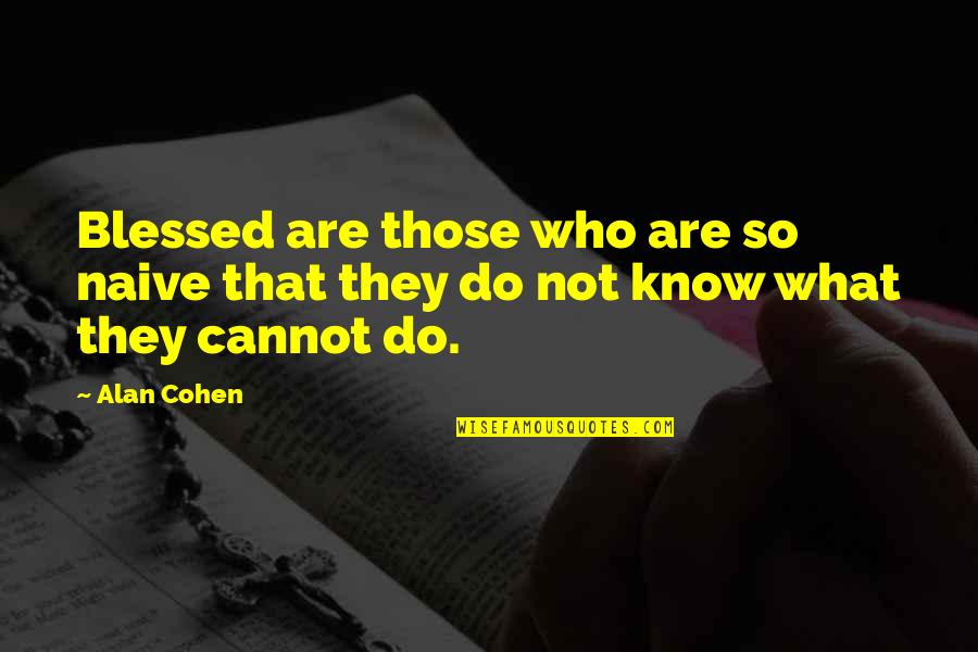 Courlander V Quotes By Alan Cohen: Blessed are those who are so naive that