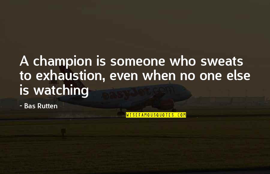 Cours'd Quotes By Bas Rutten: A champion is someone who sweats to exhaustion,