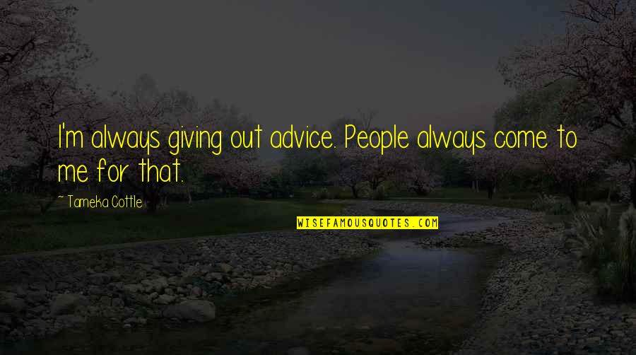 Course That Train Quotes By Tameka Cottle: I'm always giving out advice. People always come