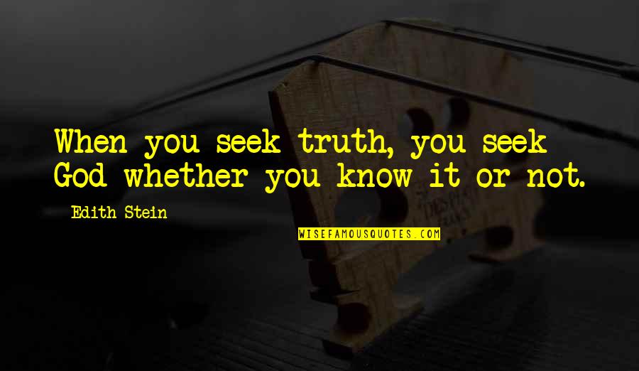 Courteeners Love Quotes By Edith Stein: When you seek truth, you seek God whether