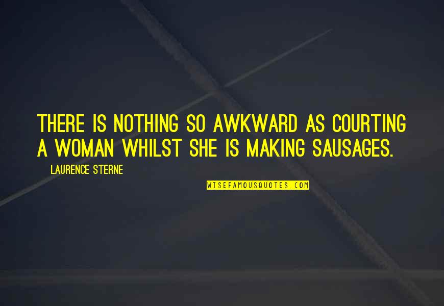 Courting Quotes By Laurence Sterne: There is nothing so awkward as courting a