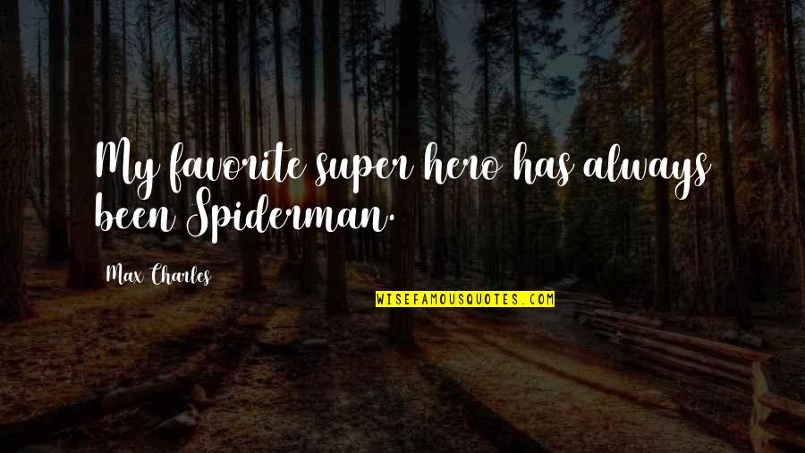 Courting Someone Quotes By Max Charles: My favorite super hero has always been Spiderman.