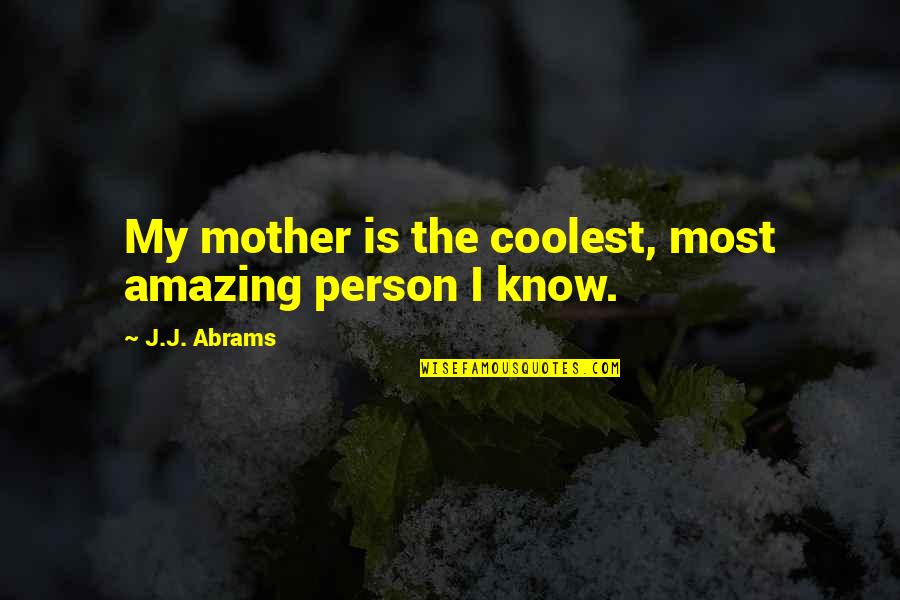 Courtyards Quotes By J.J. Abrams: My mother is the coolest, most amazing person