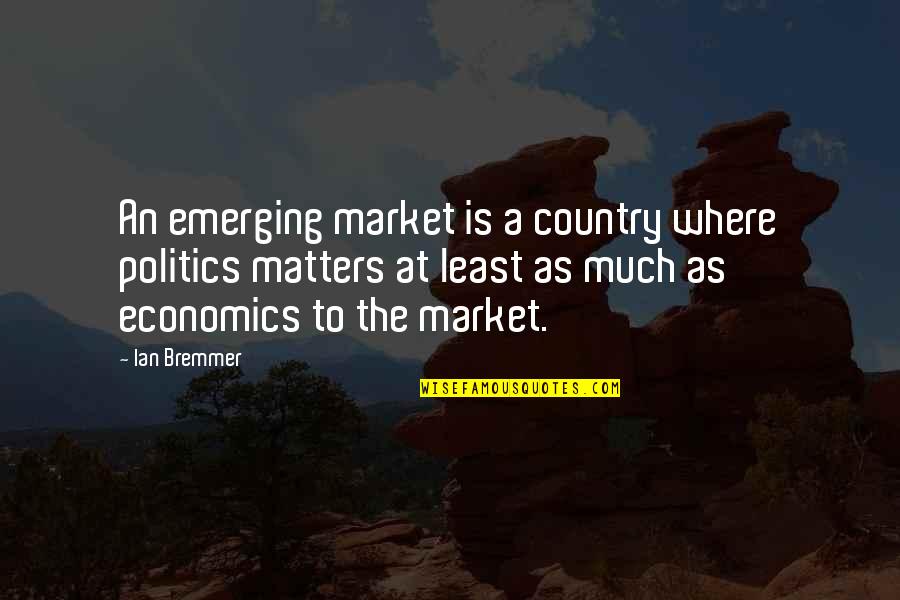 Cousin Strawberry Quotes By Ian Bremmer: An emerging market is a country where politics