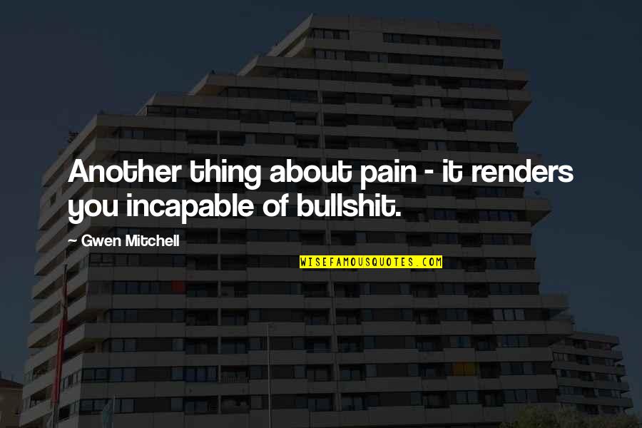 Coussoule Quotes By Gwen Mitchell: Another thing about pain - it renders you