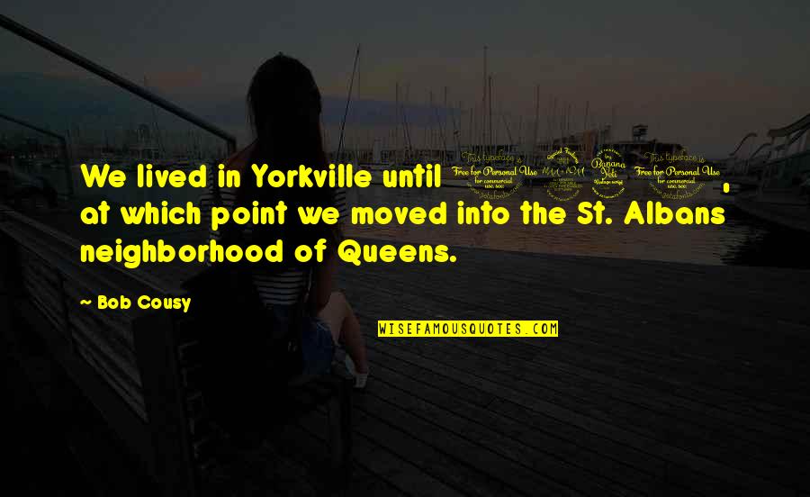 Cousy Bob Quotes By Bob Cousy: We lived in Yorkville until 1940, at which