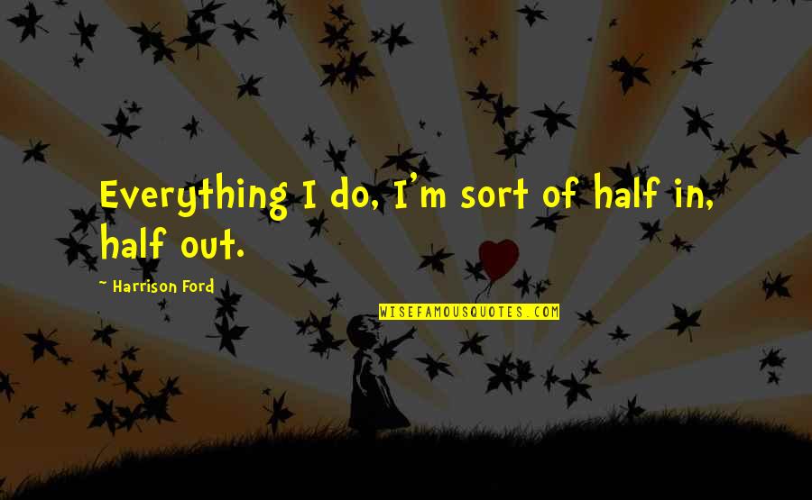 Couvercle Pichet Quotes By Harrison Ford: Everything I do, I'm sort of half in,