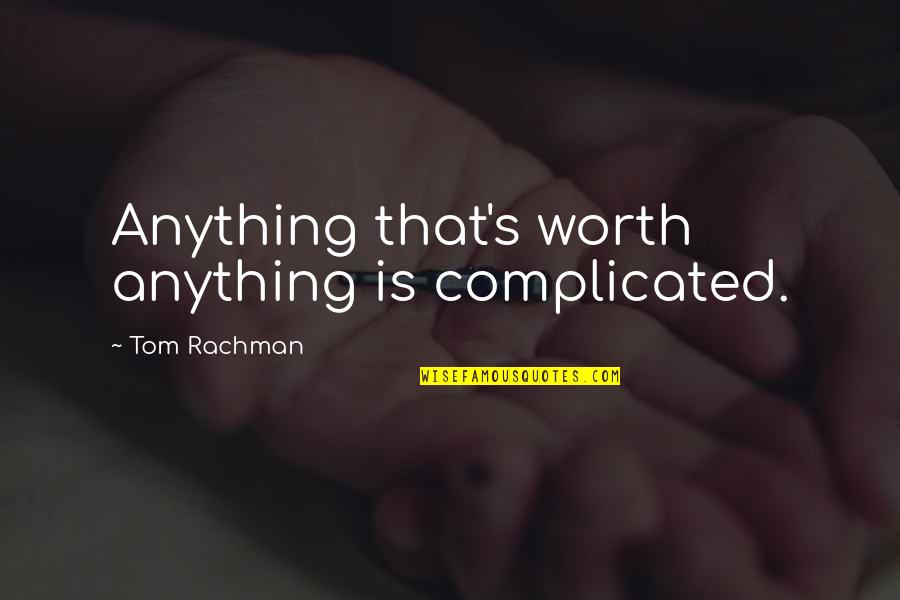 Couverte Avec Quotes By Tom Rachman: Anything that's worth anything is complicated.