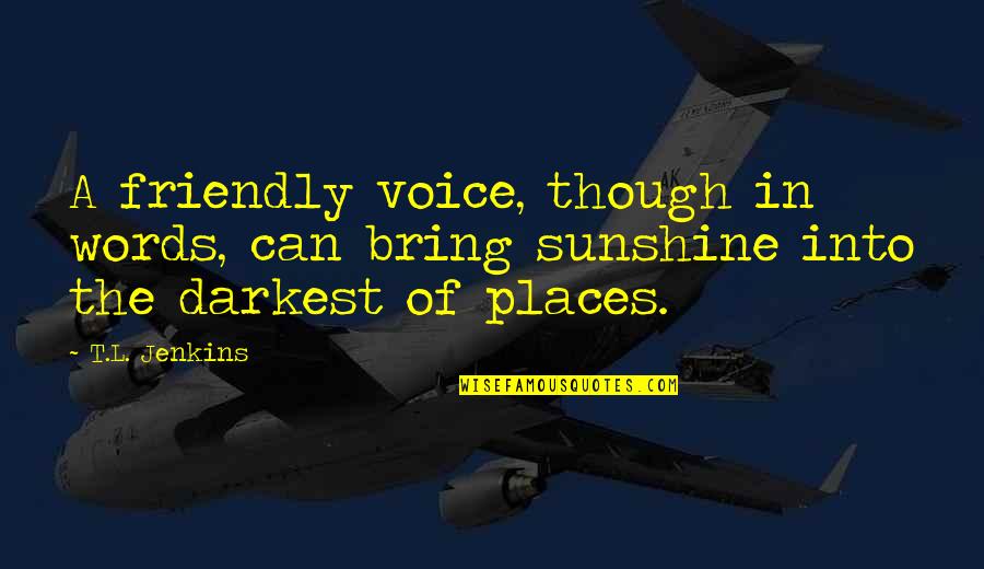 Couverteur Quotes By T.L. Jenkins: A friendly voice, though in words, can bring