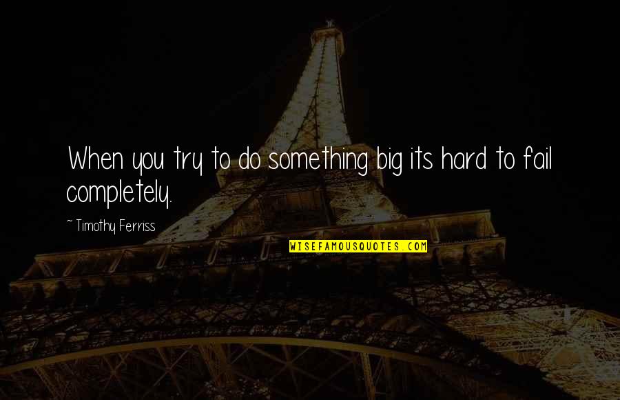 Couverteur Quotes By Timothy Ferriss: When you try to do something big its