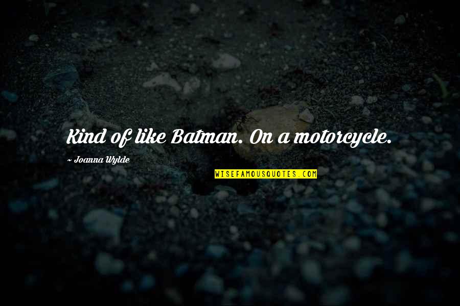 Couveuse Dentreprise Quotes By Joanna Wylde: Kind of like Batman. On a motorcycle.