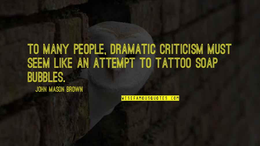 Couveuse Dentreprise Quotes By John Mason Brown: To many people, dramatic criticism must seem like