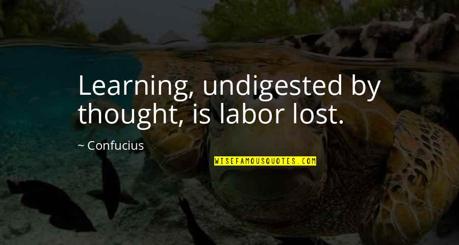 Covaxin Quotes By Confucius: Learning, undigested by thought, is labor lost.