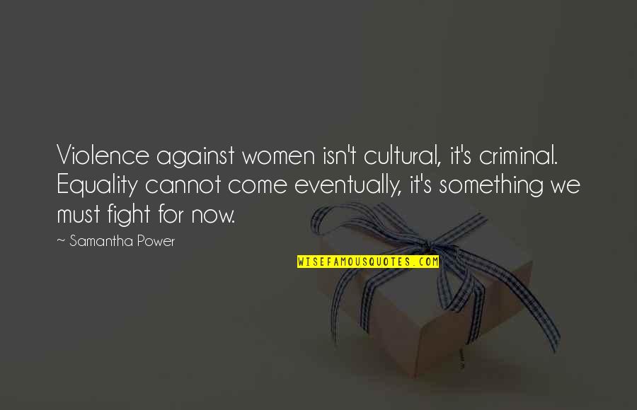 Coveka Vodka Quotes By Samantha Power: Violence against women isn't cultural, it's criminal. Equality