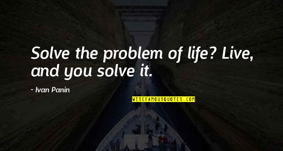 Covenbooks Quotes By Ivan Panin: Solve the problem of life? Live, and you