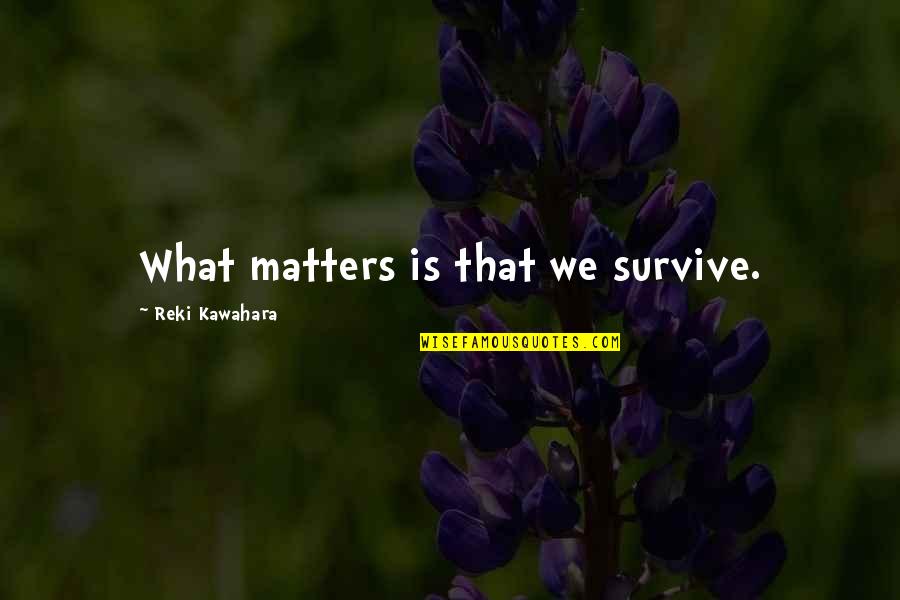 Cover Letters Quotes By Reki Kawahara: What matters is that we survive.