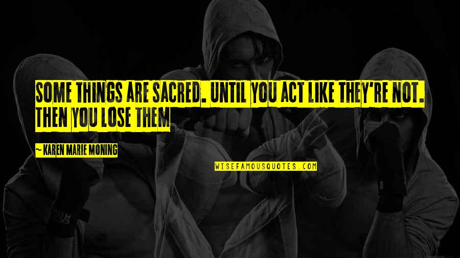 Covering The Truth Quotes By Karen Marie Moning: Some things are sacred. Until you act like